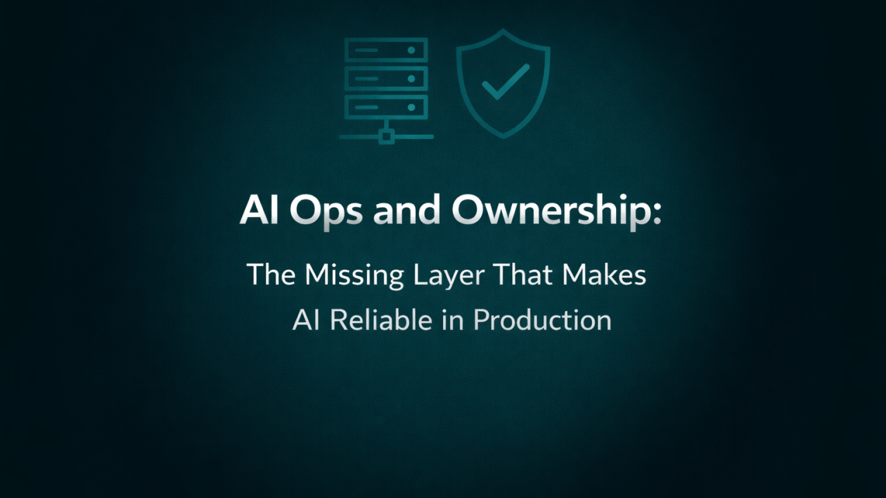 AI Ops and Ownership: The Missing Layer That Makes AI Reliable in Production
