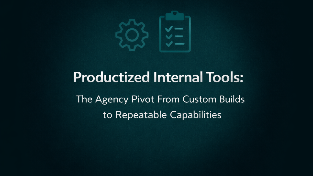 Productized Internal Tools: The Agency Pivot From Custom Builds to Repeatable Capabilities